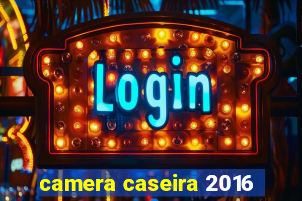 camera caseira 2016